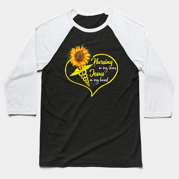 Nursing In My Veins Jesus In My Heart Sunflower Baseball T-Shirt by neonatalnurse